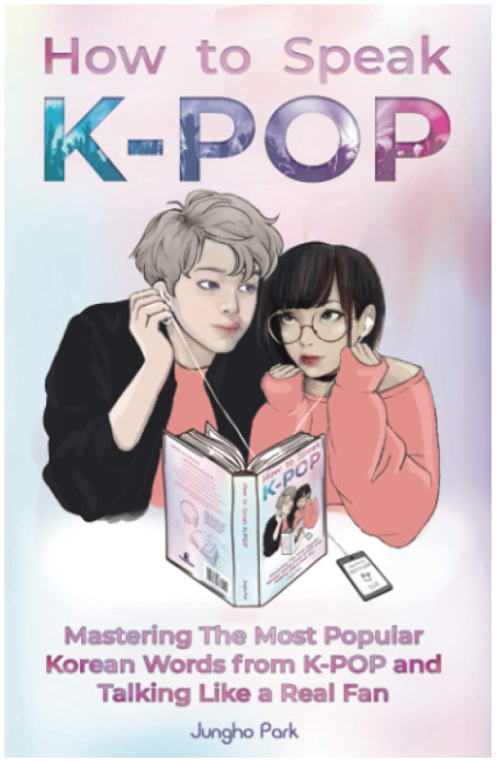 How to Speak KPOP: Mastering the Most Popular Korean Words from K-POP and Talking Like a Real Fan Paperback